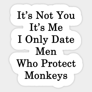 It's Not You It's Me I Only Date Men Who Protect Monkeys Sticker